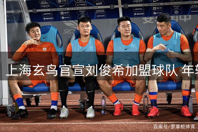 上海玄鸟官宣刘俊希加盟球队 年轻锋线补强阵容