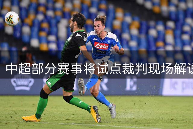 中超部分赛事将试点裁判现场解说VAR裁决过程