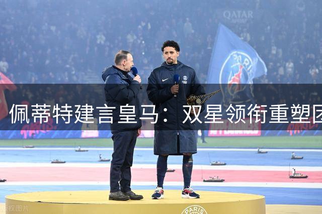佩蒂特建言皇马：双星领衔重塑团队，巨星实力难敌整体协作