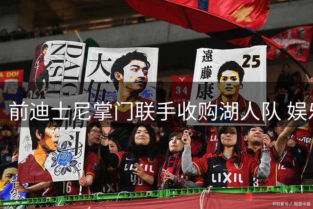 前迪士尼掌门联手收购湖人队 娱乐帝国经验引期待