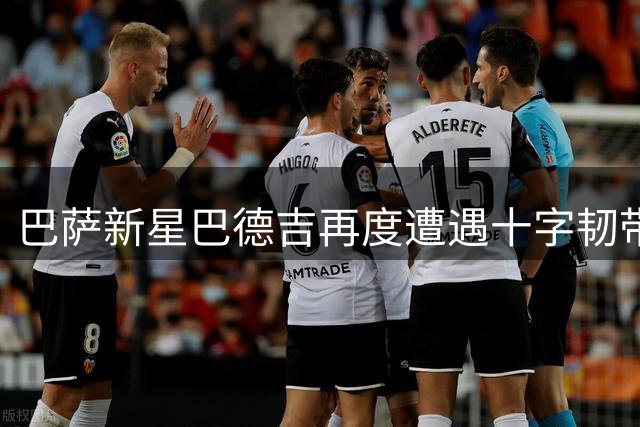 巴萨新星巴德吉再度遭遇十字韧带撕裂 职业生涯恐受阻