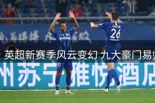 英超新赛季风云变幻 九大豪门易帅争霸