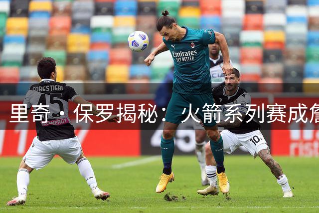 里奇·保罗揭秘：火箭系列赛成詹姆斯生涯转折 76人三大优势力压勇士